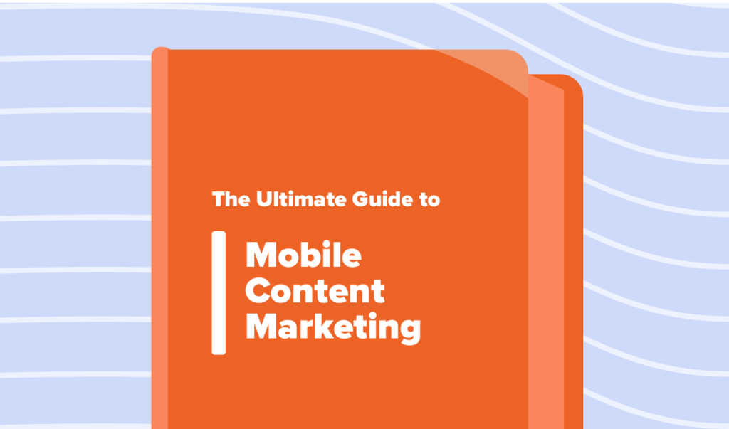 Read this article: The Ultimate Guide to Mobile Content Marketing