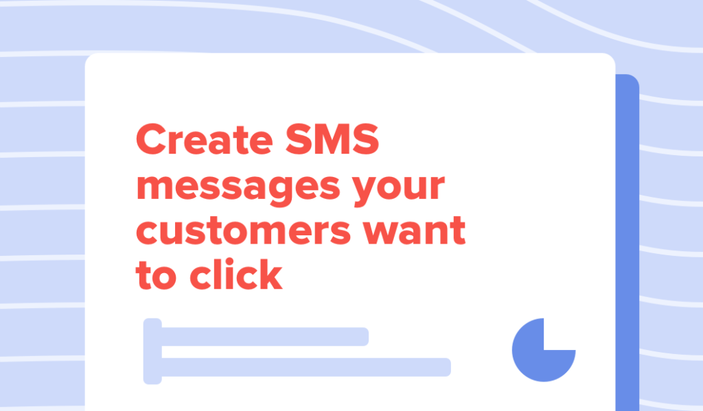 Read this article: The 3 Steps to Creating a Click-Worthy SMS Message