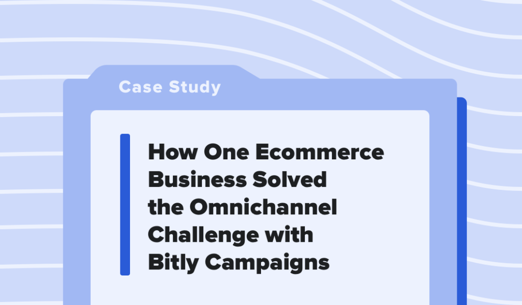 Read this article: How One Ecommerce Business Solved the Omnichannel Challenge with Bitly Campaigns