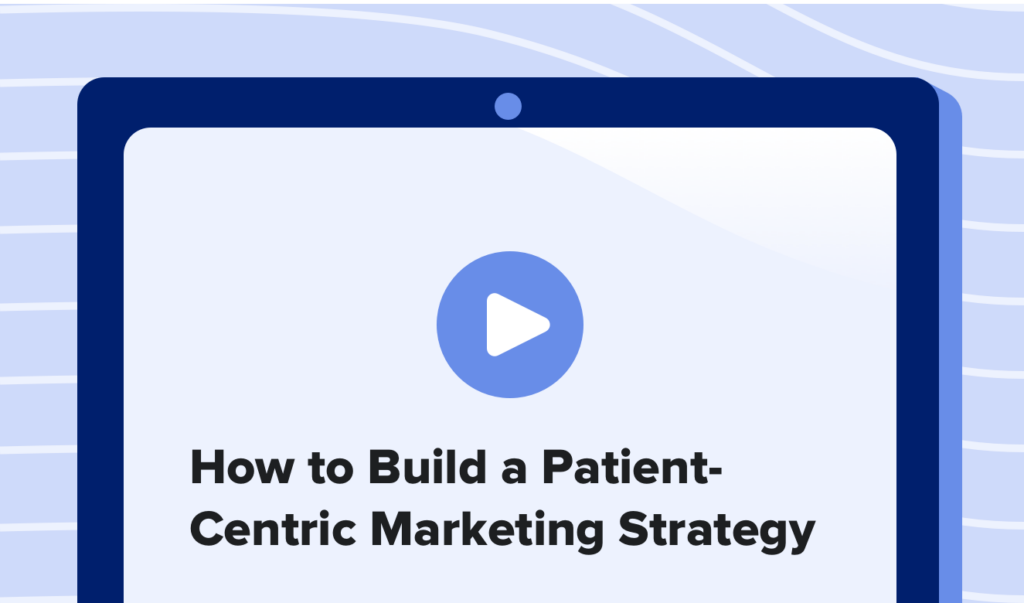 Read this article: How to Build a Patient-Centric Marketing Strategy