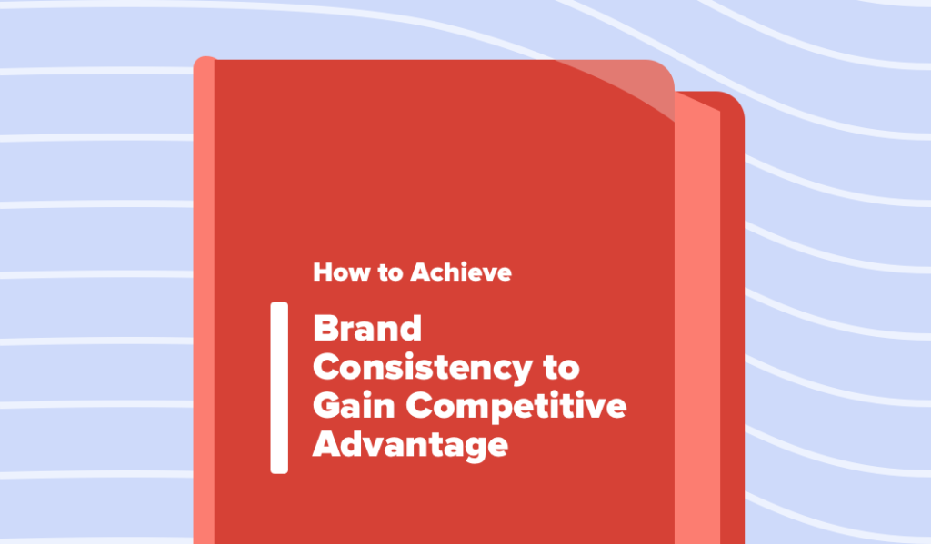 Read this article: How to Achieve Brand Consistency to Gain Competitive Advantage