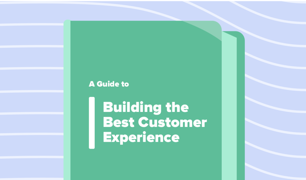 Read this article: Everything You Need to Know To Build The Best Customer Experience